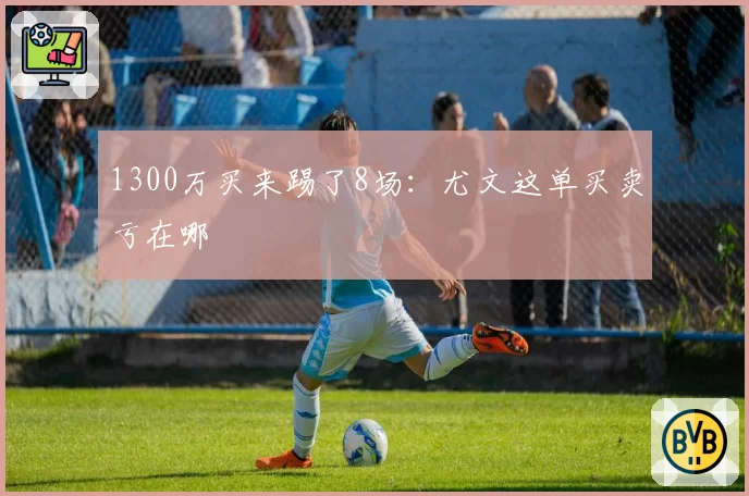 1300万买来踢了8场：尤文这单买卖亏在哪