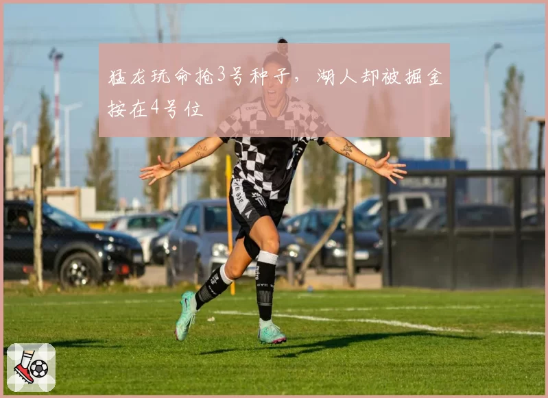 猛龙玩命抢3号种子，湖人却被掘金按在4号位