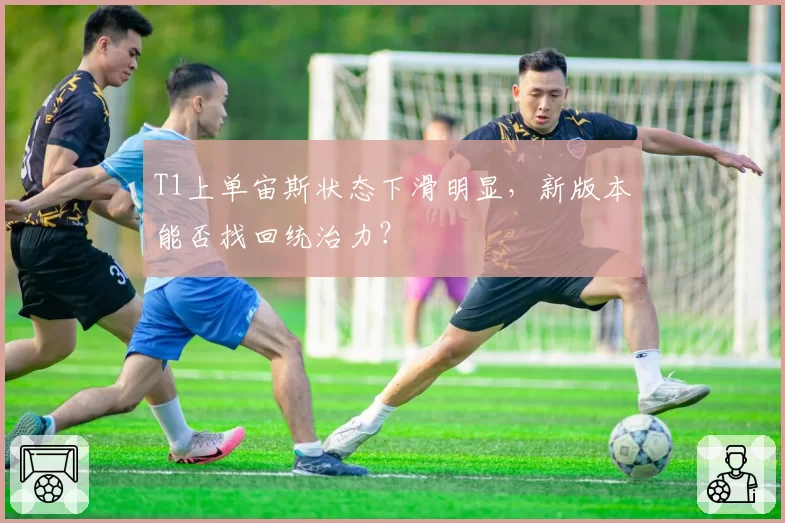 T1上单宙斯状态下滑明显，新版本能否找回统治力？